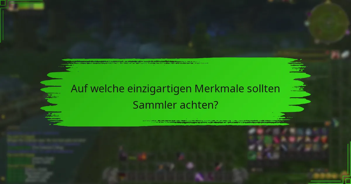 Auf welche einzigartigen Merkmale sollten Sammler achten?