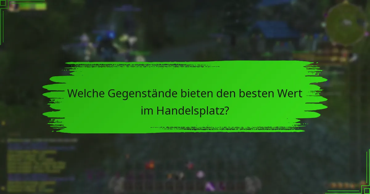 Welche Gegenstände bieten den besten Wert im Handelsplatz?