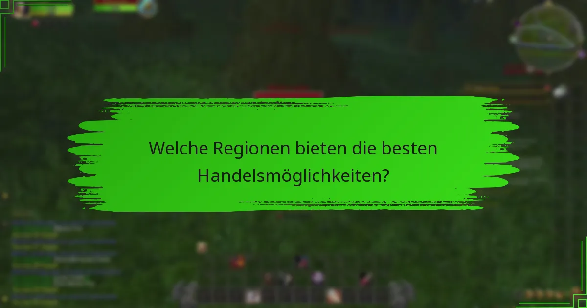 Welche Regionen bieten die besten Handelsmöglichkeiten?