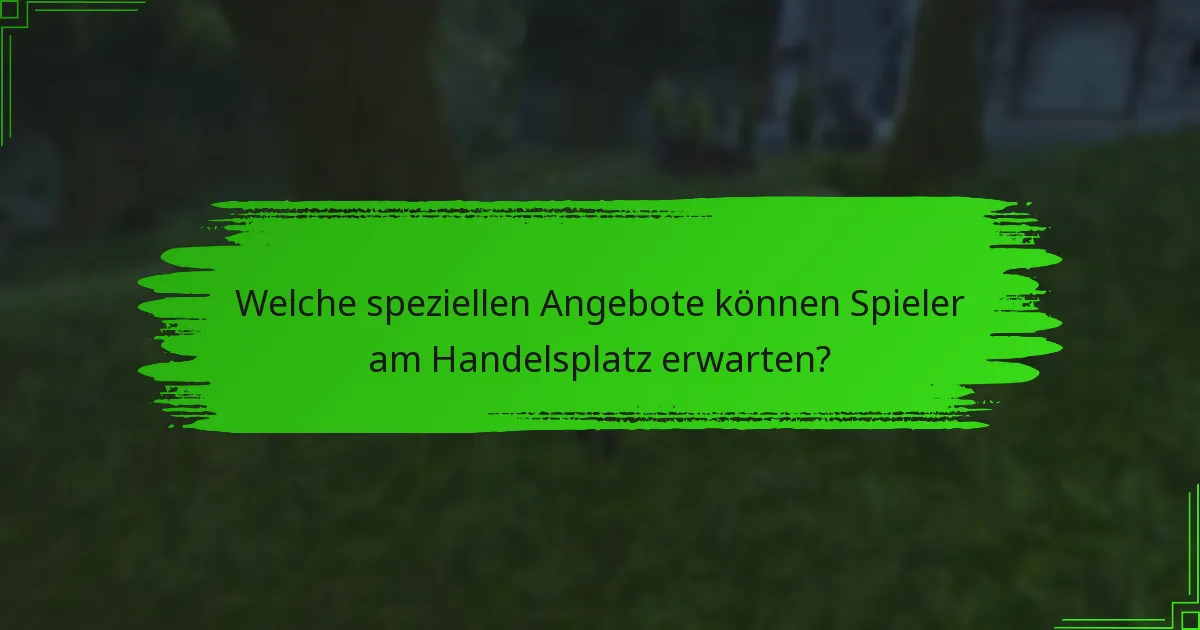 Welche speziellen Angebote können Spieler am Handelsplatz erwarten?