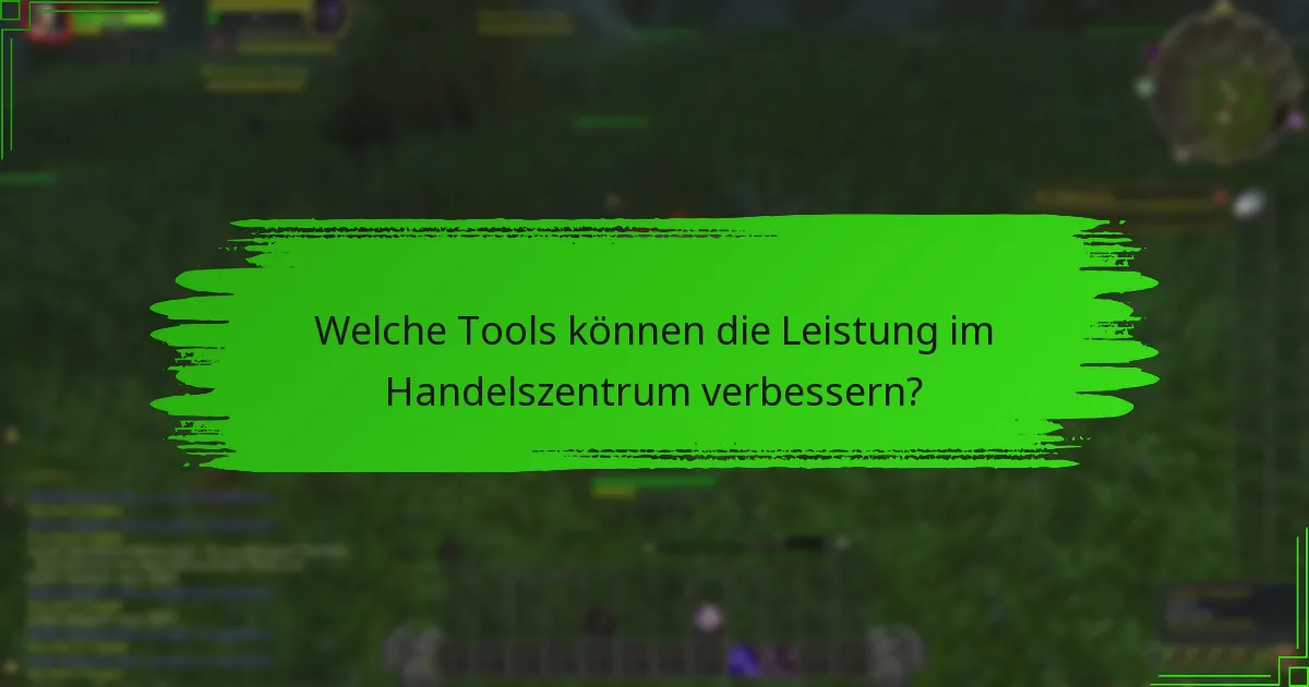 Welche Tools können die Leistung im Handelszentrum verbessern?